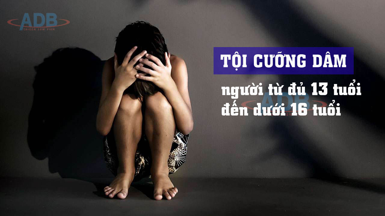 Tội cưỡng dâm người từ đủ 13 tuổi đến dưới 16 tuổi 1 Tội cưỡng dâm người từ đủ 13 tuổi đến dưới 16 tuổi - Luật sư ADB SAIGON