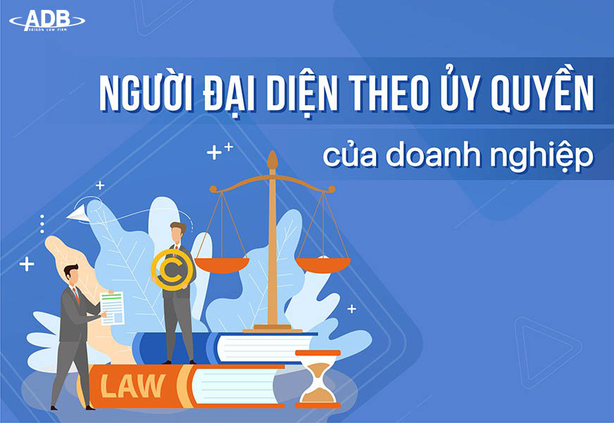 TRÁCH NHIỆM CỦA NGƯỜI ĐẠI DIỆN THEO ỦY QUYỀN CỦA DOANH NGHIỆP 3 Trách nhiệm người đại diện theo ủy quyền của Doanh nghiệp - Luật sư ADB SAIGON