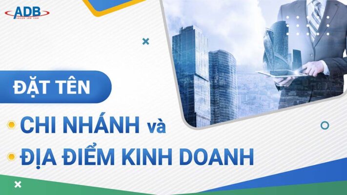 CÁC CÁCH ĐẶT TÊN CHI NHÁNH VÀ ĐỊA ĐIỂM KINH DOANH CỦA DOANH NGHIỆP 1 Đặt tên chi nhánh, văn phòng đại diện và địa điểm kinh doanh của Doanh nghiệp - Luật sư ADB SAIGON