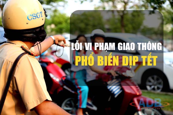 06 lỗi vi phạm giao thông phổ biến trong dịp Tết 13 Một số lỗi vi phạm giao thông thường gặp trong dịp Tết - Luật sư ADB SAIGON