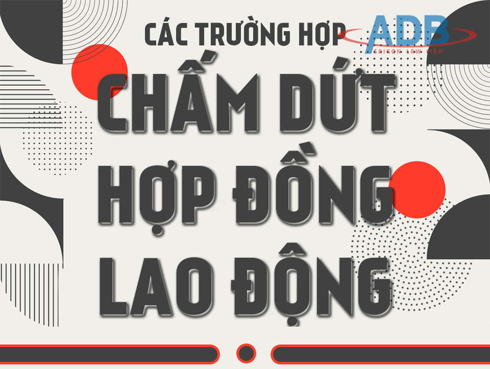 Các trường hợp chấm dứt hợp đồng lao động 17 Các trường hợp chấm dứt hợp đồng lao động - Luật sư ADB SAIGON
