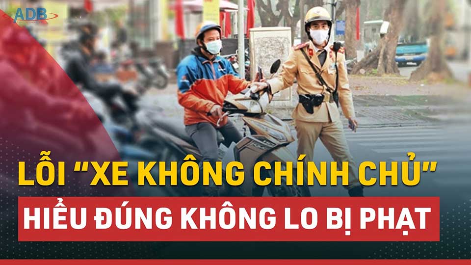 Đi xe không chính chủ có bị xử phạt hay không? 9 Đi xe không chính chủ có bị xử phạt - Luật sư ADB SAIGON