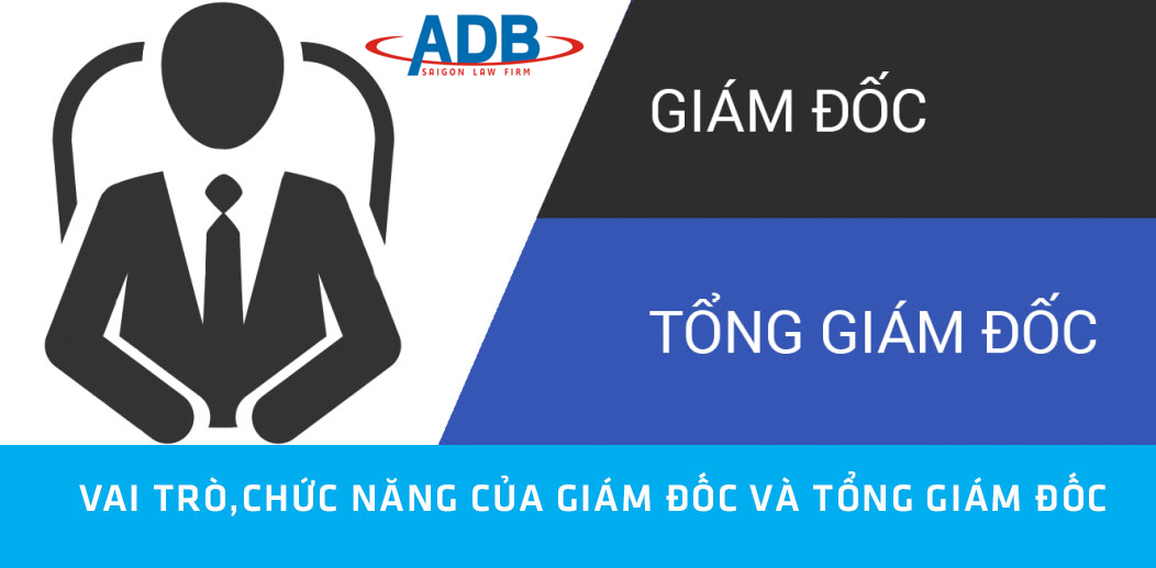 Giám đốc hoặc Tổng giám đốc công ty cổ phần 1 Giám đốc hoặc Tổng giám đốc - Luật sư ADB SAIGON