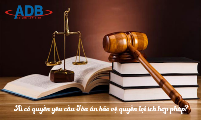 Ai có quyền yêu cầu Tòa án bảo vệ quyền và lợi ích hợp pháp? 1 Ai có quyền yêu cầu Tòa án bảo vệ quyền và lợi ích hợp pháp - Luật sư ADB SAIGON