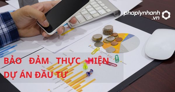Bảo đảm thực hiện dự án đầu tư được quy định như thế nào? 4 Bảo đảm thực hiện dự án đầu tư - hỗ trợ, tư vấn pháp lý nhanh