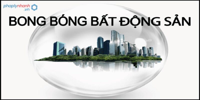 Bong bóng bất động sản là gì? 4 giải pháp ngăn chặn bong bóng bất động sản 1 Bong bóng bất động sản-tư vấn, hỗ trợ pháp lý nhanh