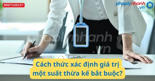 Cách thức xác định giá trị một suất thừa kế bắt buộc-Hỗ trợ tư vấn pháp lý nhanh