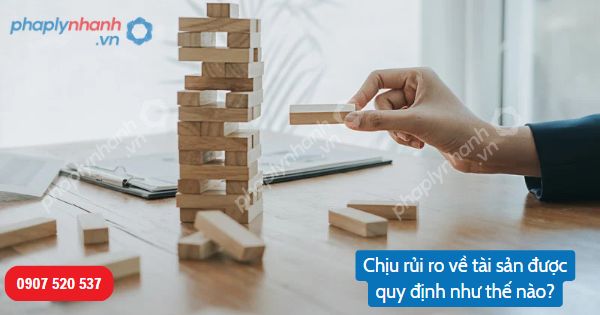 Chịu rủi ro về tài sản được Bộ luật Dân sự 2015 quy định như thế nào? 1 Chịu rủi ro về tài sản-Hỗ trợ, tư vấn pháp lý nhanh