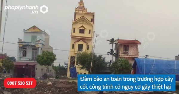 Đảm bảo an toàn trong trường hợp cây cối, công trình có nguy cơ gây thiệt hại quy định trong Bộ luật Dân sự 2015 như thế nào? 2 Đảm bảo an toàn trong trường hợp cây cối, công trình có nguy cơ gây thiệt hại(2)-Hỗ trợ, tư vấn pháp lý nhanh