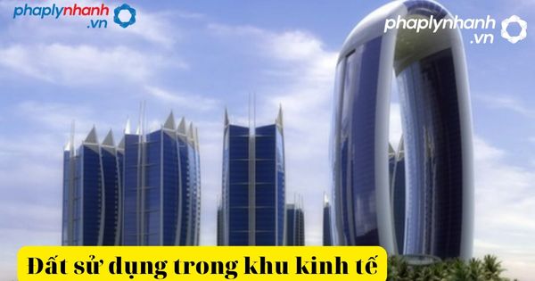 Đất sử dụng cho khu kinh tế là gì? Thời hạn của đất sử dụng cho khu kinh tế 4 Đất sử dụng trong khu kinh tế-tư vấn, hỗ trợ pháp lý nhanh