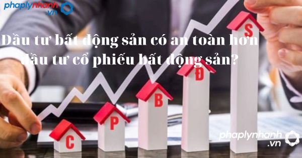 Đầu tư bất động sản có an toàn hơn đầu tư cổ phiếu bất động sản? 2 Đầu tư bất động sản có an toàn hơn đầu tư cổ phiếu bất động sản-tư vấn hỗ trợ pháp lý nhanh.jpg,nbn