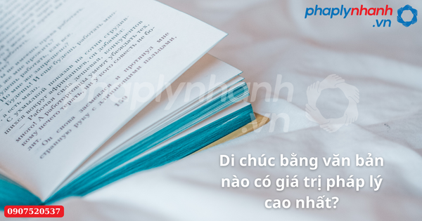 Di chúc bằng văn bản nào có giá trị pháp lý cao nhất? 1 Di chúc bằng văn bản nào có giá trị pháp lý cao nhất-Hỗ trợ tư vấn pháp lý nhanh