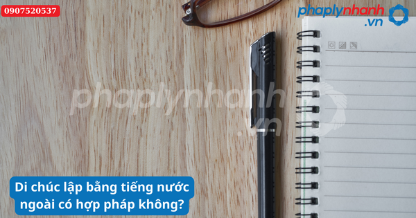 Di chúc lập bằng tiếng nước ngoài có hợp pháp không? 1 Di chúc lập bằng tiếng nước ngoài có hợp pháp không-Hỗ trợ tư vấn pháp lý nhanh