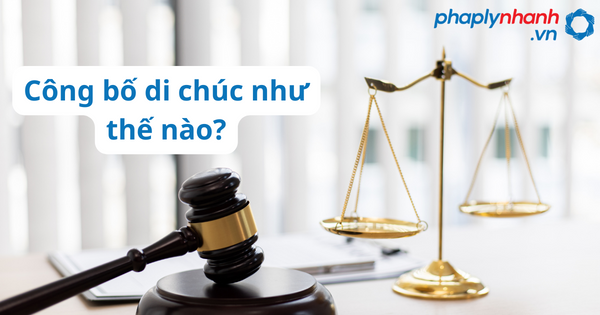 Công bố di chúc thừa kế được thực hiện như thế nào? 13 công bố di chúc như thế nào-ho tro tu van phap ly nhanh