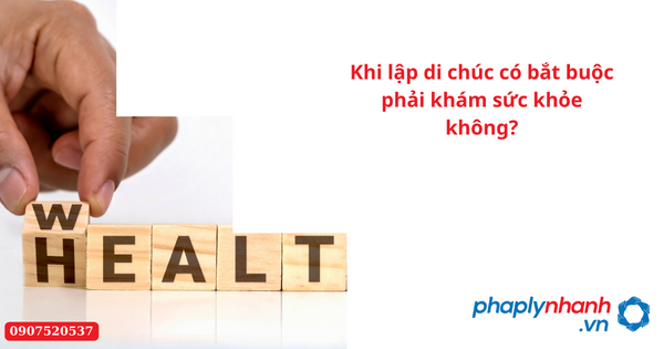 Khi lập di chúc có bắt buộc phải khám sức khỏe không-Hỗ trợ tư vấn pháp lý nhanh