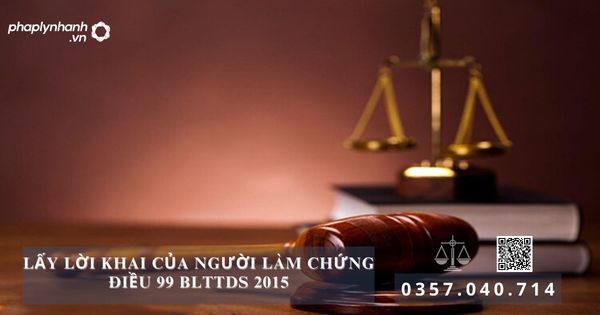 Lấy lời khai của người làm chứng Điều 99 BLTTDS 2015 6 Lấy lời khai của người làm chứng Điều 99 BLTTDS 2015 - Tư vấn, hỗ trợ pháp lý nhanh