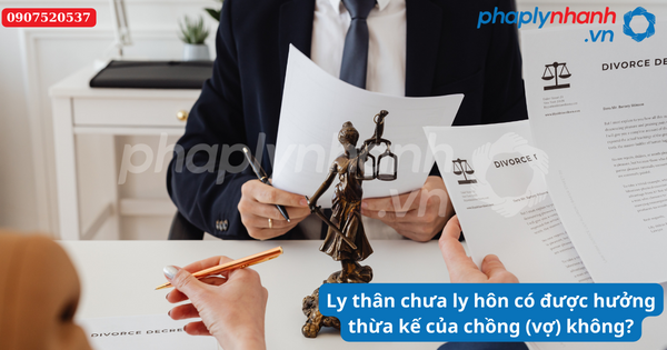 Ly thân chưa ly hôn có được hưởng thừa kế của chồng (vợ) không? 1 Ly thân chưa ly hôn có được hưởng thừa kế của chồng (vợ) không-Hỗ trợ tư vấn pháp lý nhanh