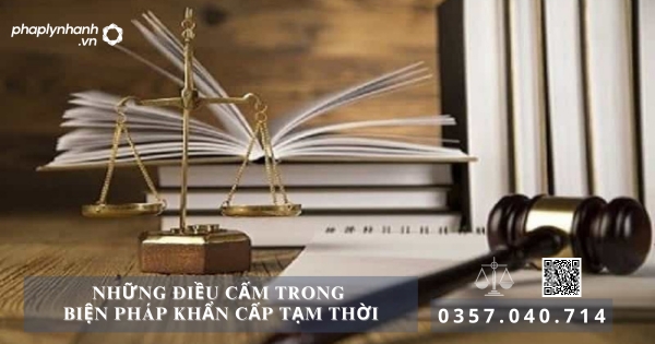 NHỮNG ĐIỀU CẤM TRONG BIỆN PHÁP KHẨN CẤP TẠM THỜI 22 NHỮNG ĐIỀU CẤM TRONG BIỆN PHÁP KHẨN CẤP TẠM THỜI - Tư vấn, hỗ trợ pháp lý nhanh