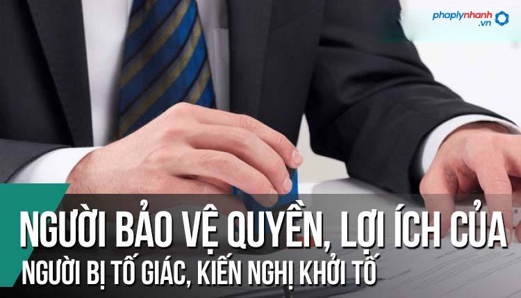 Người bảo vệ quyền và lợi ích hợp pháp của người bị tố giác, người bị kiến nghị khởi tố? 1 Người bảo vệ quyền và lợi ích hợp pháp của người bị tố giác, người bị kiến nghị khởi tố - Tư vấn, hỗ trợ pháp lý nhanh