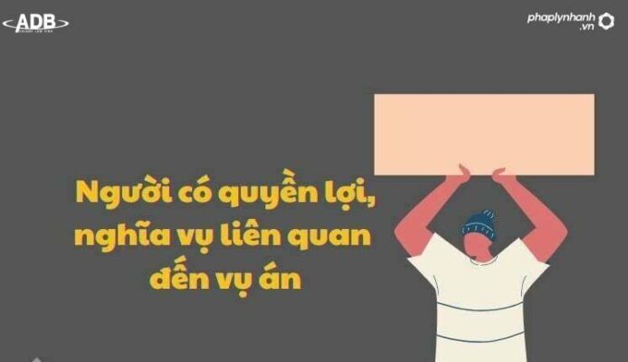Người có quyền lợi và nghĩa vụ liên quan đến vụ án là ai? 1 Người có quyền lợi và nghĩa vụ liên quan đến vụ án - Tư vấn, hỗ trợ pháp lý nhanh