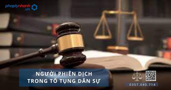 Người phiên dịch trong tố tụng dân sự 2 Người phiên dịch trong tố tụng dân sự - Tứ vấn, hỗ trợ pháp lý nhanh