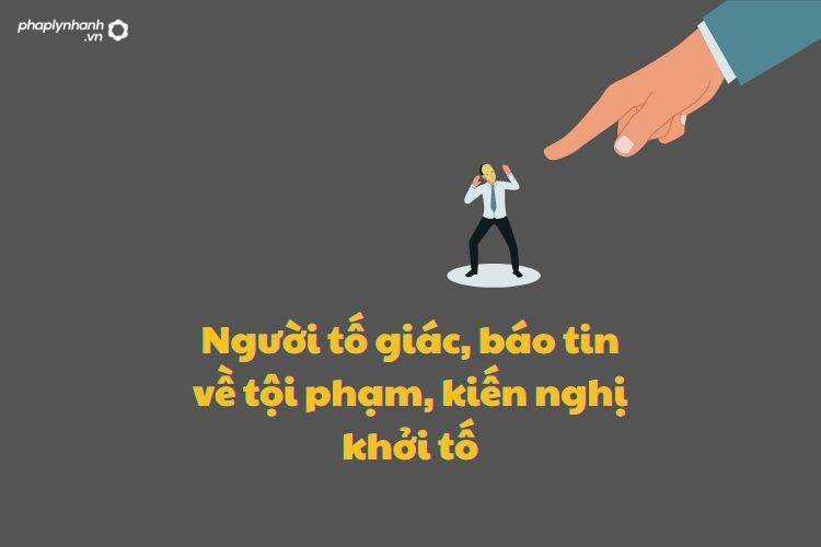 Người tố giác, báo tin về tội phạm, kiến nghị khởi tố? 9 Người tố giác, báo tin về tội phạm, kiến nghị khởi tố - Tư vấn, hỗ trợ pháp lý nhanh