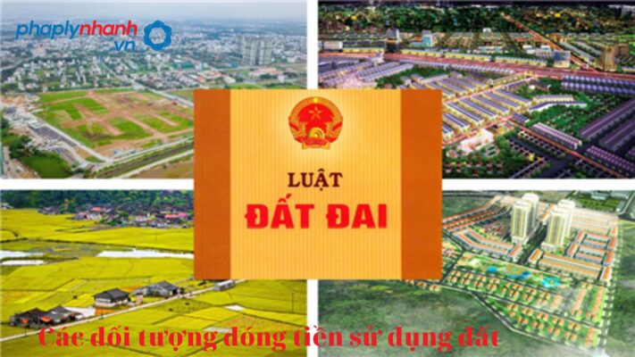Đối tượng nào phải nộp tiền sử dụng đất? 1 tiền sử dụng đất-tư vấn- hỗ trợ pháp lý nhanh