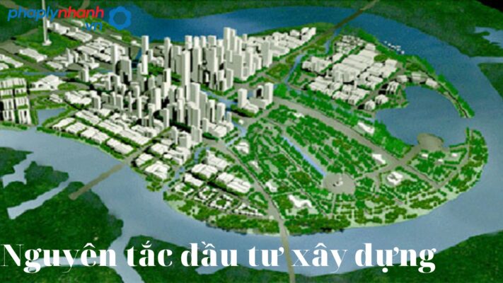 9 nguyên tắc đầu tư xây dựng cần lưu ý 1 Nguyên tắc đầu tư xây dựng-tư vấn, hỗ trợ pháp lý nhanh