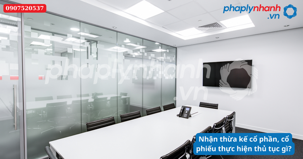 Nhận thừa kế cổ phần, cổ phiếu thực hiện thủ tục gì-Hỗ trợ tư vấn pháp lý nhanh