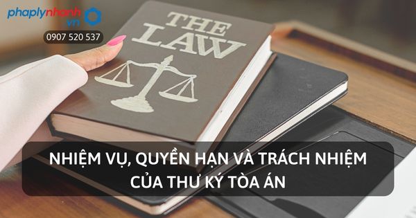 Nhiệm vụ, quyền hạn và trách nhiệm của Thư ký tòa án? 19 Nhiệm vụ, quyền hạn và trách nhiệm của Thư ký tòa án?