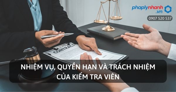 Nhiệm vụ, quyền hạn và trách nhiệm của Kiểm tra viên? 1 Nhiệm vụ, quyền hạn và trách nhiệm của kiểm tra viên - Tư vấn, hỗ trợ pháp lý nhanh