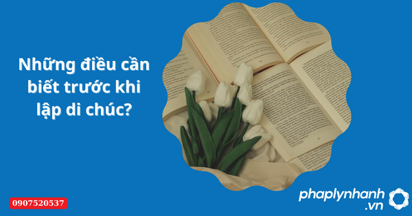 Những điều cần biết trước khi lập di chúc 2023? 1 Những điều cần biết trước khi lập di chúc-Hỗ trợ tư vấn pháp lý nhanh