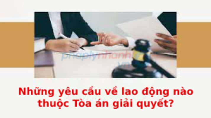 Những yêu cầu về lao động nào thuộc Tòa án giải quyết? 1 Những yêu cầu về lao động - Tư vấn, hỗ trợ pháp lý
