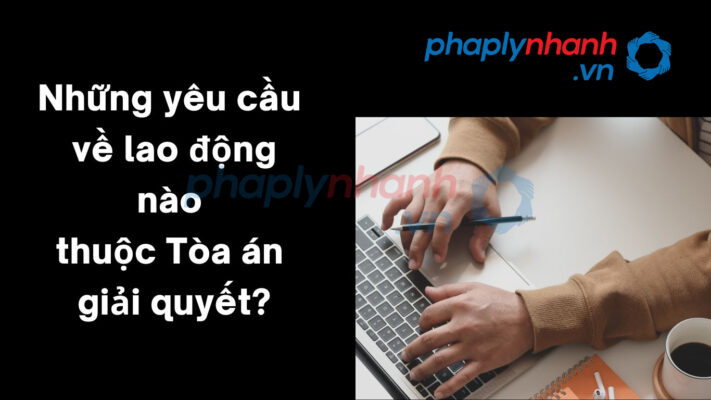 Những yêu cầu về lao động nào thuộc Tòa án giải quyết? 2 Những yêu cầu về lao động nào thuộc Tòa án giải quyết - Tư vấn, hỗ trợ pháp lý nhanh