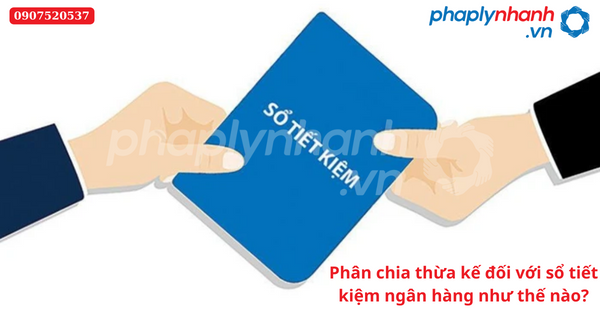 Phân chia thừa kế đối với sổ tiết kiệm ngân hàng như thế nào? 5 Phân chia thừa kế đối với sổ tiết kiệm ngân hàng như thế nào-Hỗ trợ tư vấn pháp lý nhanh
