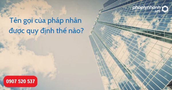 Quy định tên gọi của pháp nhân-Hỗ trợ, tư vấn pháp lý nhanh