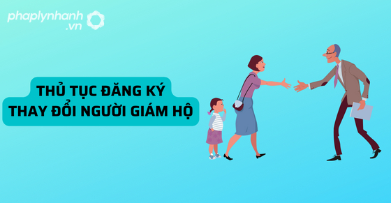 Trường hợp nào thì được thay đổi người giám hộ? Thủ tục thay đổi người giám hộ theo luật Hộ tịch 2014? 1 Quy định về thay đổi người giám hộ-Hỗ trợ, tư vấn pháp lý nhanh