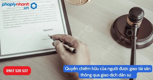 Quy định quyền chiếm hữu của người được giao tài sản thông qua giao dịch dân sự trong Bộ luật Dân sự 2015? 1 Quyền chiếm hữu của người được giao tài sản thông qua giao dịch dân sự-Hỗ trợ, tư vấn pháp lý nhanh