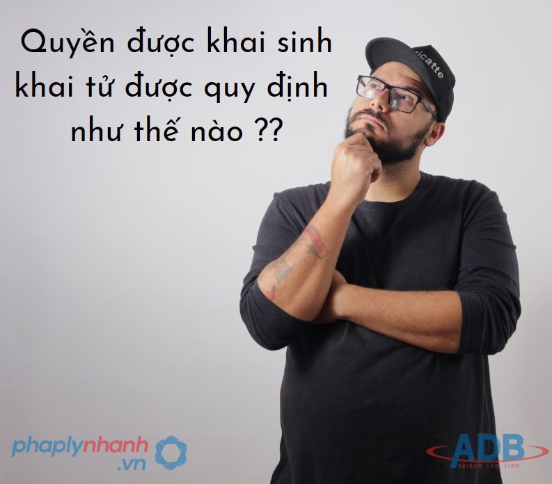 Quyền được khai sinh khai tử được quy định như thế trong Bộ luật Dân sự 2015? 13 Quyền được khai sinh khai tử được quy định như thế nào-Hỗ trợ, tư vấn pháp lý nhanh