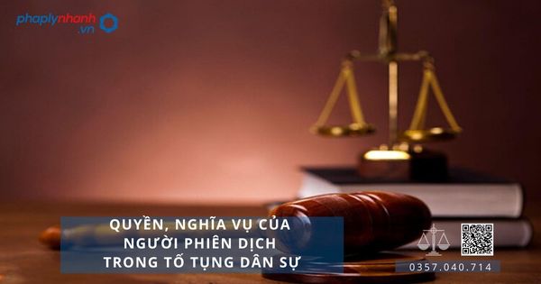Quyền, nghĩa vụ của người phiên dịch trong tố tụng dân sự 20 Quyền, nghĩa vụ của người phiên dịch trong tố tụng dân sự - Tư vấn, hỗ trợ pháp lý nhanh