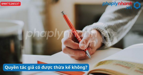 Quyền tác giả có được thừa kế theo quy định của Bộ luật Dân sự 2015 không? 1 Quyền tác giả có được thừa kế không-Hỗ trợ tư vấn pháp lý nhanh