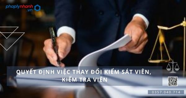 Quyết định việc thay đổi Kiểm sát viên, Kiểm tra viên trong giải quyết vụ việc dân sự 1 Quyết định việc thay đổi Kiểm sát viên, Kiểm tra viên - Tư vấn, hỗ trợ pháp lý nhanh