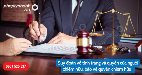 Suy đoán về tình trạng và quyền của người chiếm hữu, bảo vệ quyền chiếm hữu theo quy định trong Bộ luật Dân sự 2015? 1 Suy đoán về tình trạng và quyền của người chiếm hữu, bảo vệ quyền chiếm hữu-Hỗ trợ, tư vấn pháp lý nhanh