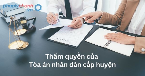 Thẩm quyền của Tòa án nhân dân cấp huyện trong tố tụng dân sự quy định gì? 17 Thẩm quyền của Tòa án nhân dân cấp huyện - Tư vấn, hỗ trợ pháp lý nhanh