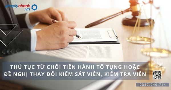 Từ chối tiến hành tố tụng hoặc đề nghị thay đổi Kiểm sát viên, Kiểm tra viên có thủ thục gì? 1 từ chối tiến hành tố tụng - Tư vấn, hỗ trợ pháp lý nhanh