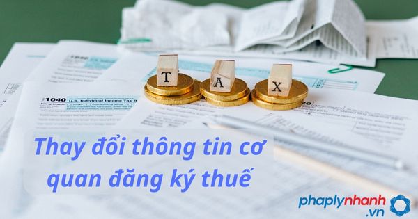Thay đổi thông tin cơ quan đăng ký thuế công ty TNHH MTV 1 Thay đổi thông tin cơ quan đăng ký thuế - tư vấn hỗ trợ pháp lý nhanh