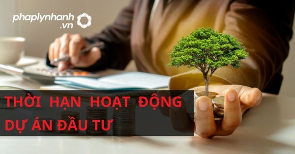 Thời hạn hoạt động của dự án đầu tư được quy định như thế nào theo luật đầu tư 2020? 26 Thời hạn hoạt động của dự án đầu tư - hỗ trợ, tư vấn pháp lý nhanh