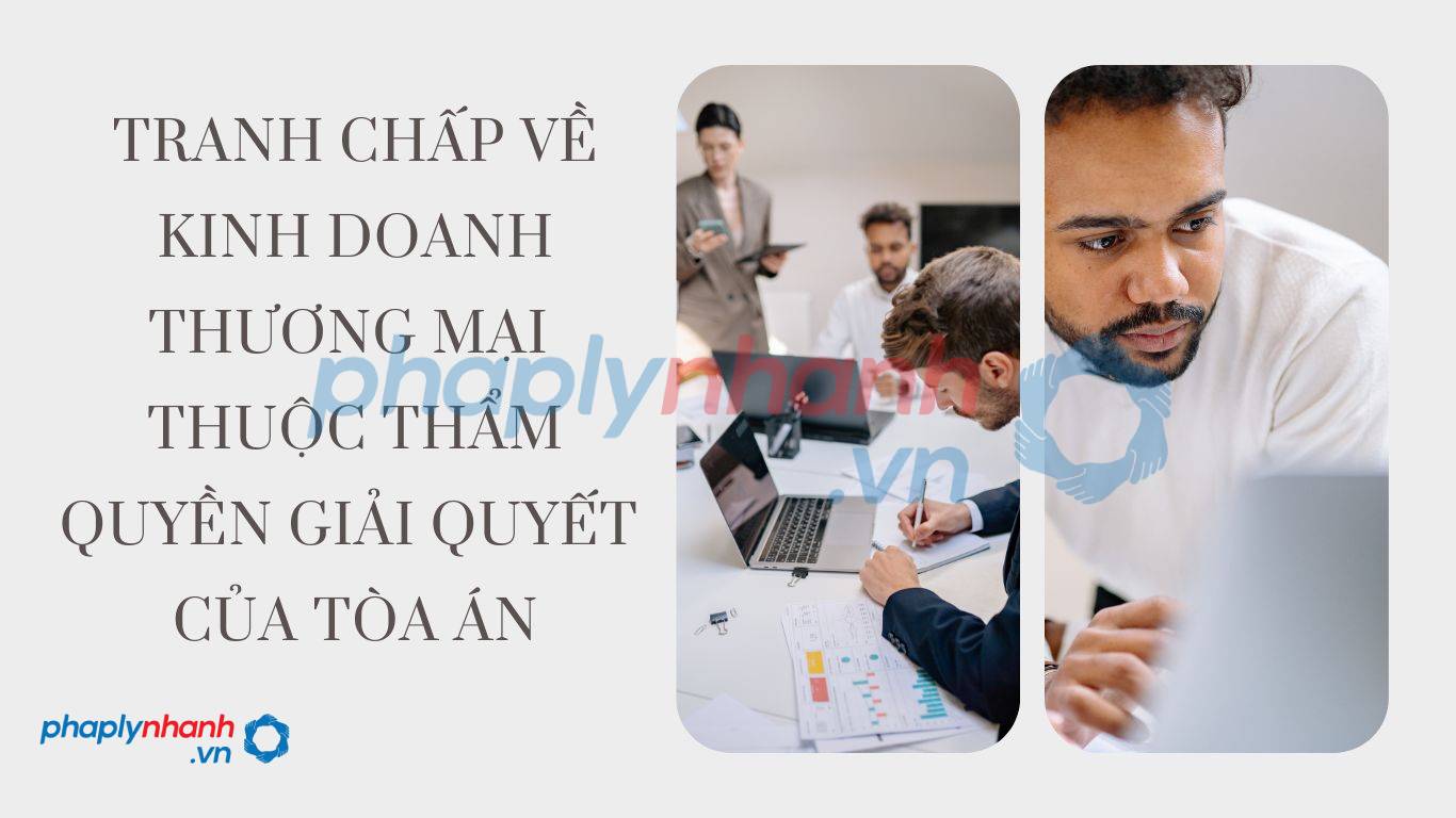 Tranh chấp về kinh doanh thương mại thuộc thẩm quyền giải quyết của Tòa án 4 Tranh chấp về kinh doanh thương mại -Tư vấn, hỗ trợ pháp lý nhanh