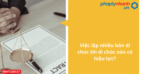 Việc lập nhiều bản di chúc thì di chúc nào có hiệu lực-Hỗ trợ tư vấn pháp lý nhanh