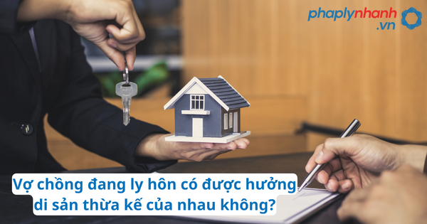 Vợ chồng được thừa kế của nhau theo quy định của Bộ luật Dân sự 2015? 2 Vợ chồng đang ly hôn có được hưởng di sản thừa kế của nhau không-ho tro tu van phap ly nhanh